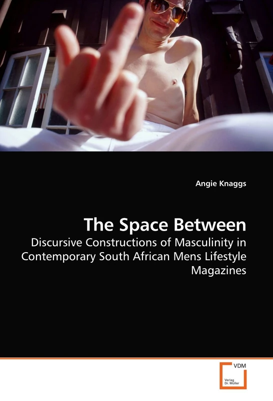 The Space Between: Discursive Constructions of Masculinity in Contemporary South African Mens Lifestyle Magazines