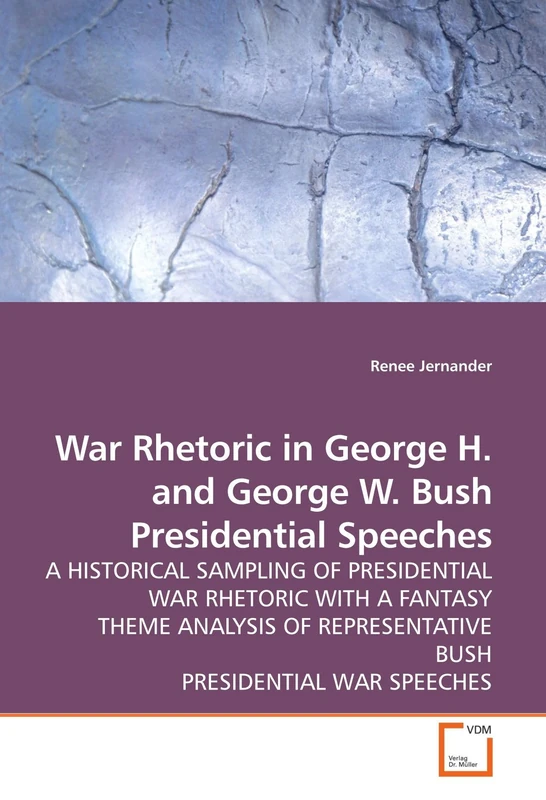 War Rhetoric in George H. and George W. Bush Presidential Speeches: A HISTORICAL SAMPLING OF PRESIDENTIAL WAR RHETORIC WITH A FANTASY THEME ANALYSIS OF REPRESENTATIVE BUSH PRESIDENTIAL WAR SPEECHES
