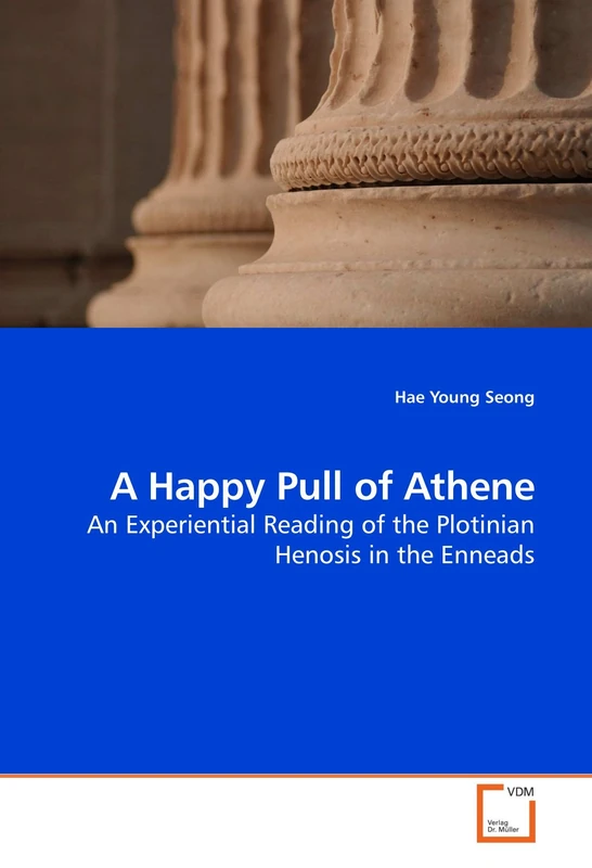 A Happy Pull of Athene: An Experiential Reading of the Plotinian Henosis in the Enneads