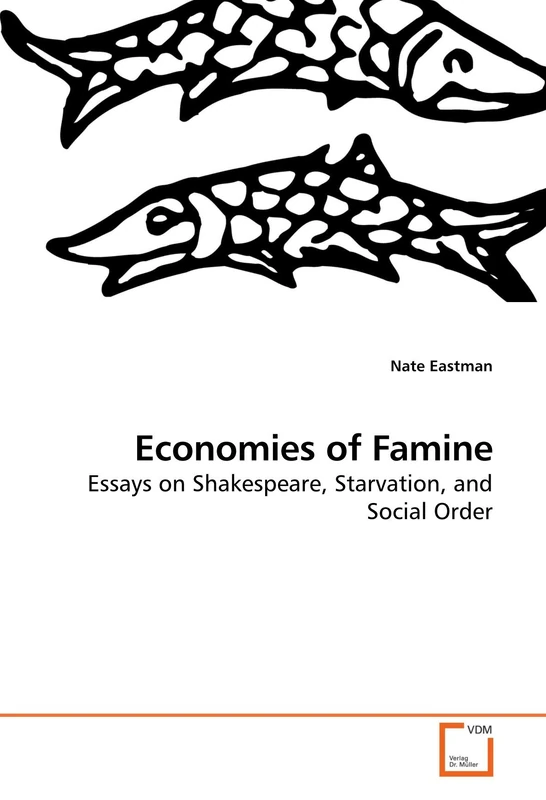 Economies of Famine: Essays on Shakespeare, Starvation, and Social Order
