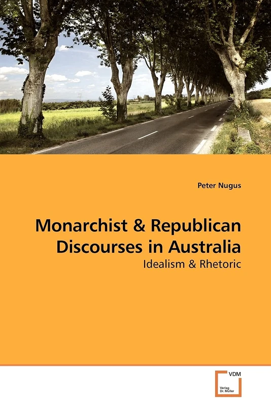 Monarchist and Republican Discourses in Australia: Idealism and Rhetoric