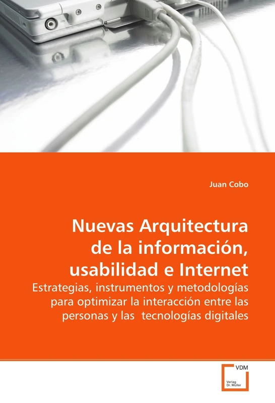 Nuevas Arquitectura de la información, usabilidad e Internet: Estrategias, instrumentos y metodologías para optimizar la interacción entre las personas y las tecnologías digitales.