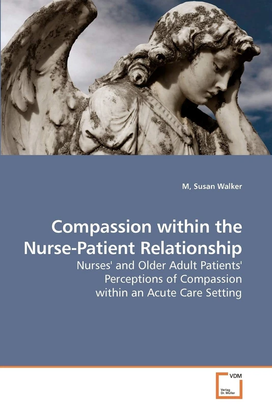 Compassion within the Nurse-Patient Relationship: Nurses' and Older Adult Patients' Perceptions of Compassion within an Acute Care Setting
