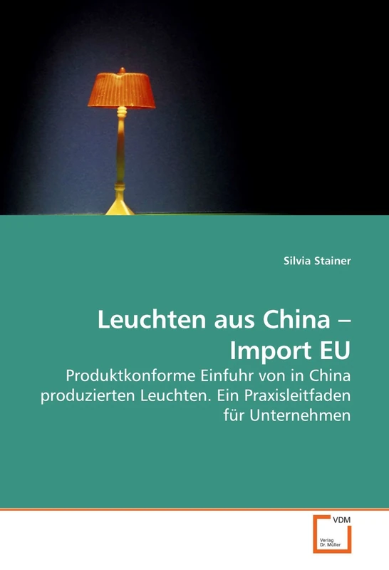 Leuchten aus China ¿ Import EU: Produktkonforme Einfuhr von in China produzierten Leuchten. Ein Praxisleitfaden für Unternehmen