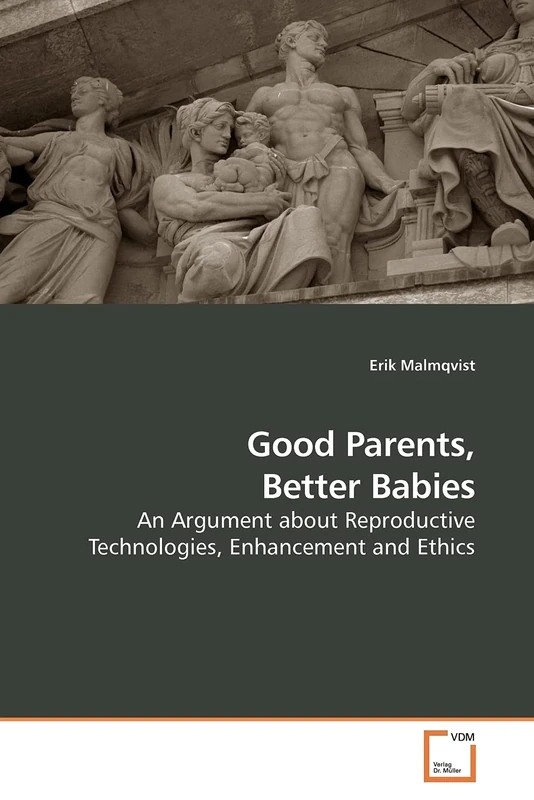 Good Parents, Better Babies: An Argument about Reproductive Technologies, Enhancement and Ethics - Image 1