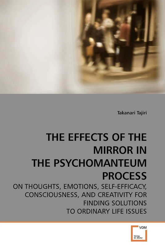 THE EFFECTS OF THE MIRROR IN THE PSYCHOMANTEUM PROCESS: ON THOUGHTS, EMOTIONS, SELF-EFFICACY, CONSCIOUSNESS, AND CREATIVITY FOR FINDING SOLUTIONS TO ORDINARY LIFE ISSUES - Image 1