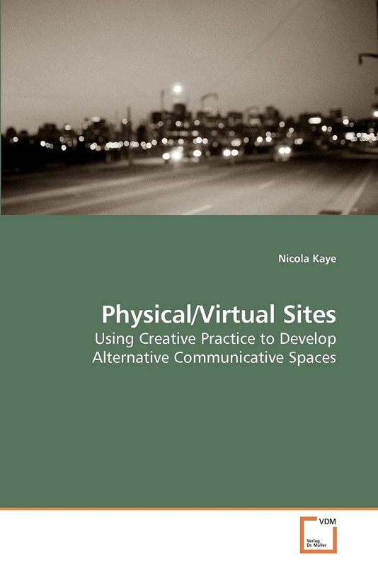 Physical/Virtual Sites: Using Creative Practice to Develop Alternative Communicative Spaces