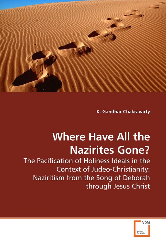 Where Have All the Nazirites Gone?: The Pacification of Holiness Ideals in the Context of Judeo-Christianity: Naziritism from the Song of Deborah through Jesus Christ