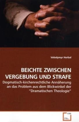 BEICHTE ZWISCHEN VERGEBUNG UND STRAFE: Dogmatisch-kirchenrechtliche Annäherung an das Problem aus dem Blickwinkel der ¿Dramatischen Theologie¿ - Image 1
