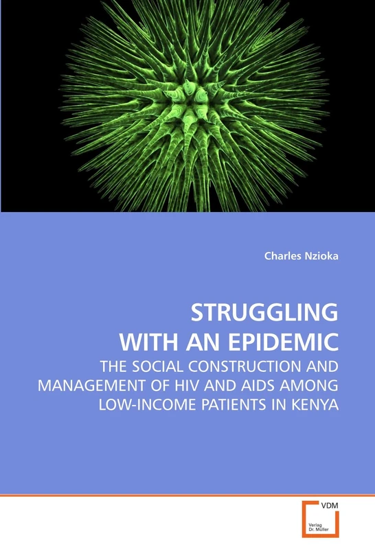 STRUGGLING WITH AN EPIDEMIC: THE SOCIAL CONSTRUCTION AND MANAGEMENT OF HIV AND AIDS AMONG LOW-INCOME PATIENTS IN KENYA