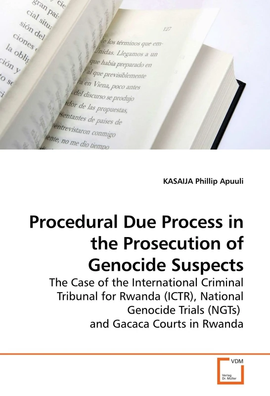 Procedural Due Process in the Prosecution of Genocide Suspects: The Case of the International Criminal Tribunal for Rwanda (ICTR), National Genocide Trials (NGTs) and Gacaca Courts in Rwanda