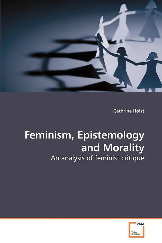 Feminism, Epistemology and Morality: An analysis of feminist critique