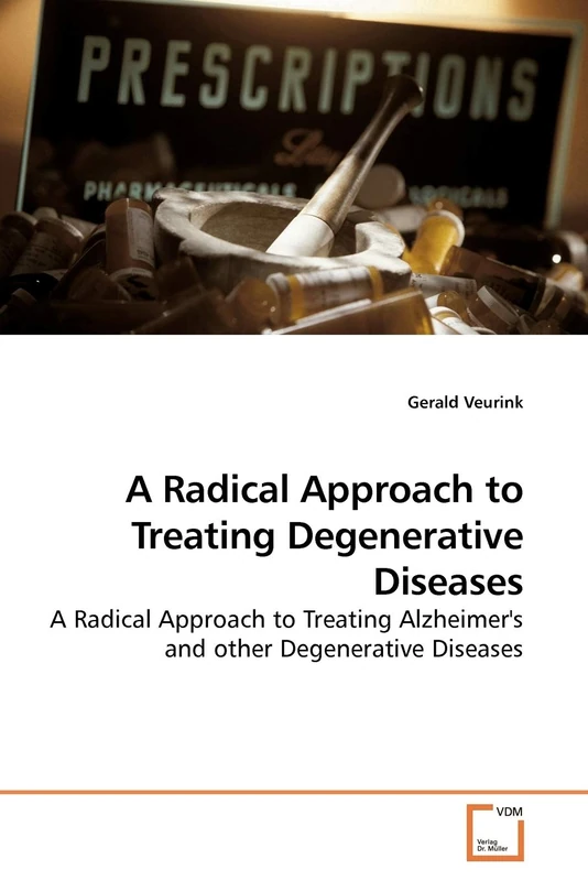 A Radical Approach to Treating Degenerative Diseases: A Radical Approach to Treating Alzheimer's and other Degenerative Diseases
