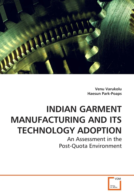 INDIAN GARMENT MANUFACTURING AND ITS TECHNOLOGY ADOPTION: An Assessment in the Post-Quota Environment