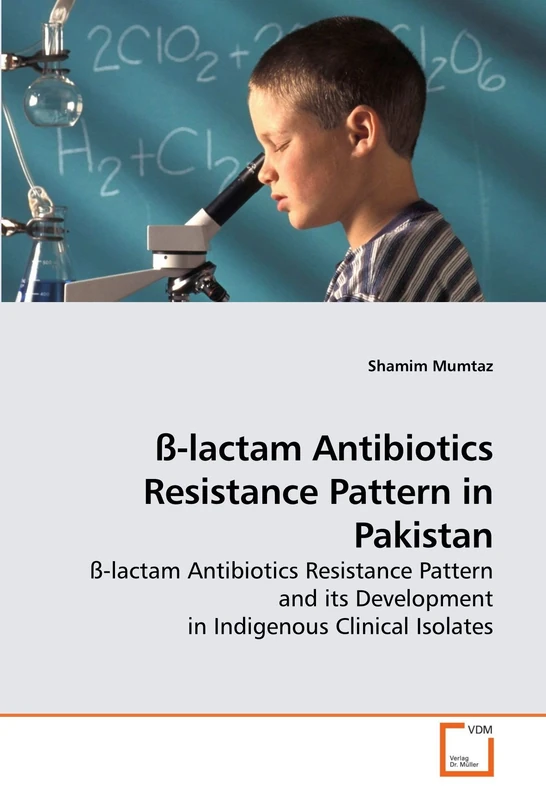 ß-lactam Antibiotics Resistance Pattern in Pakistan: ß-lactam Antibiotics Resistance Pattern and its Development in Indigenous Clinical Isolates