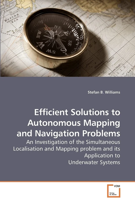 Efficient Solutions to Autonomous Mapping and Navigation Problems: An Investigation of the Simultaneous Localisation and Mapping problem and its Application to Underwater Systems