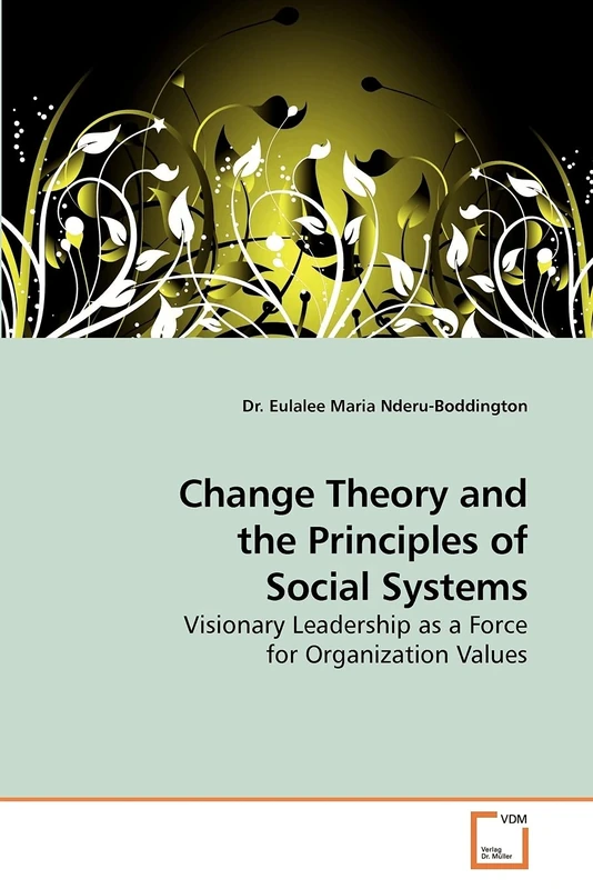 Change Theory and the Principles of Social Systems: Visionary Leadership as a Force for Organization Values