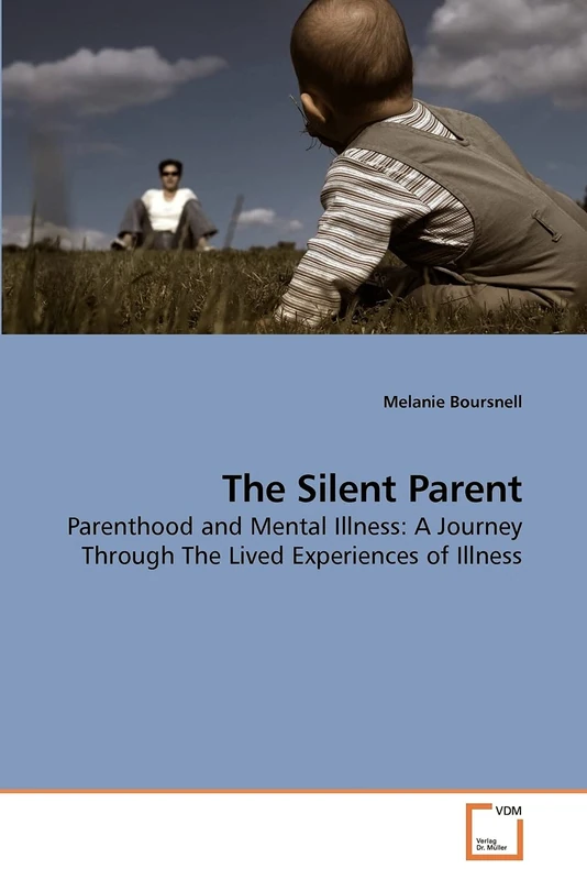 The Silent Parent: Parenthood and Mental Illness: A Journey Through The Lived Experiences of Illness