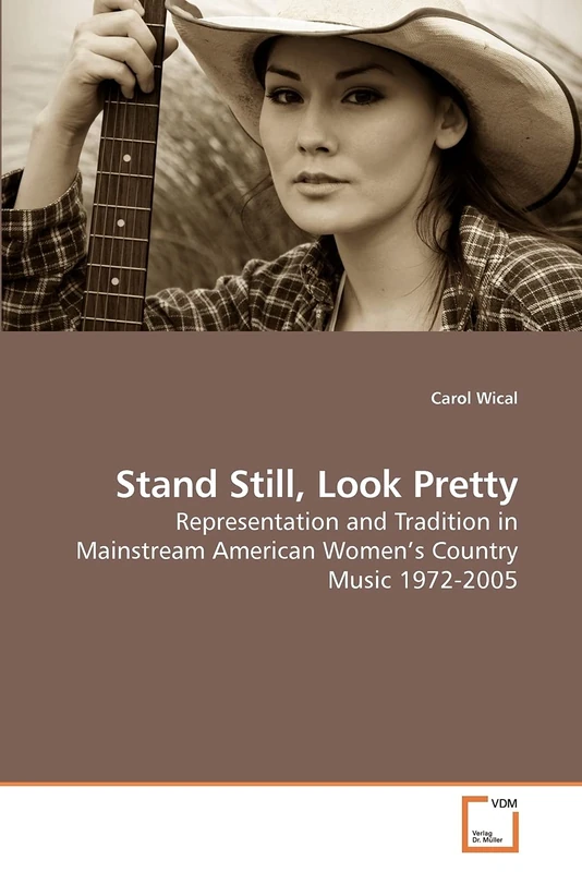 Stand Still, Look Pretty: Representation and Tradition in Mainstream American Women?s Country Music 1972-2005
