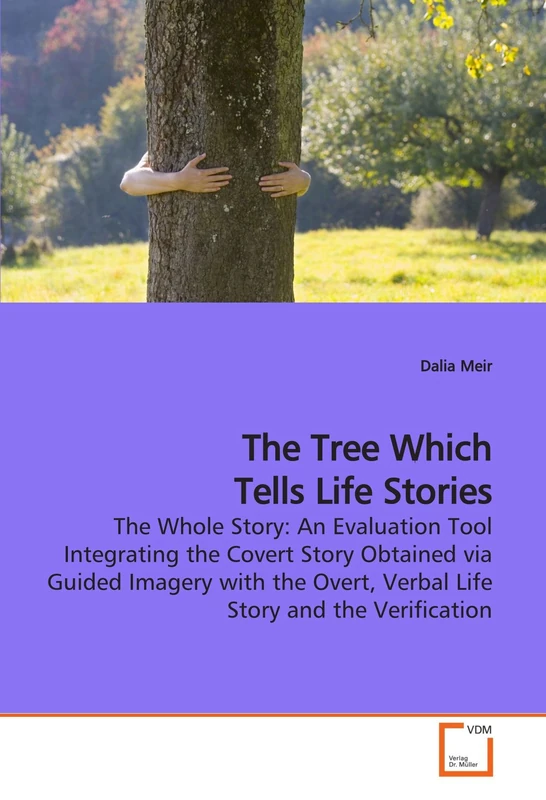 The Tree Which Tells Life Stories: The Whole Story: An Evaluation Tool Integrating the Covert Story Obtained via Guided Imagery with the Overt, Verbal Life Story and the Verification