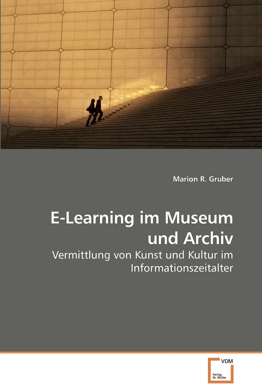 E-Learning im Museum und Archiv: Vermittlung von Kunst und Kultur im Informationszeitalter