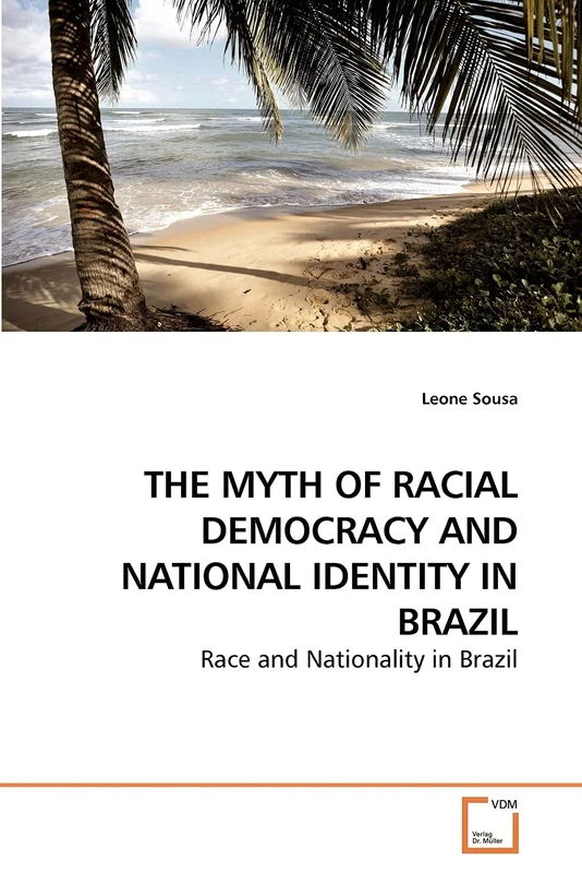 THE MYTH OF RACIAL DEMOCRACY AND NATIONAL IDENTITY IN BRAZIL: Race and Nationality in Brazil