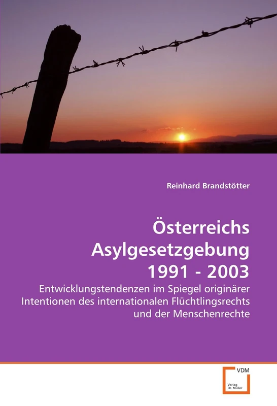 Österreichs Asylgesetzgebung 1991 - 2003: Entwicklungstendenzen im Spiegel originärer Intentionen des internationalen Flüchtlingsrechts und der Menschenrechte