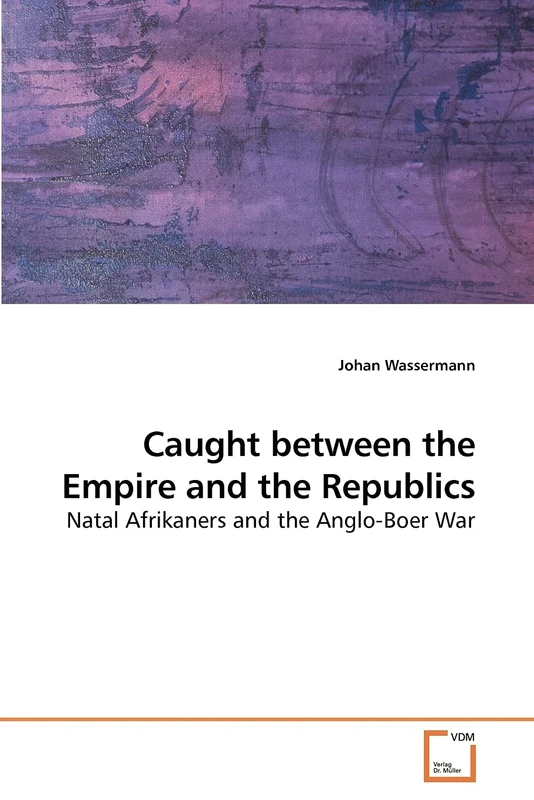 Caught between the Empire and the Republics: Natal Afrikaners and the Anglo-Boer War