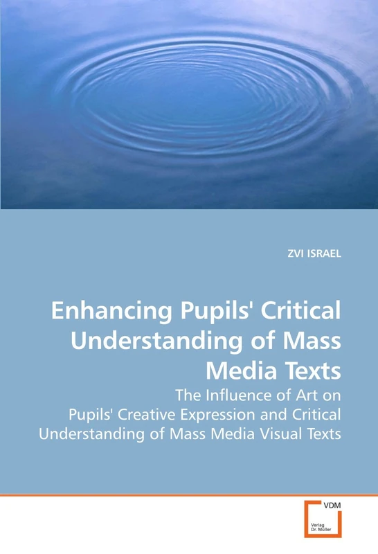 Enhancing Pupils' Critical Understanding of Mass Media Texts: The Influence of Art on Pupils' Creative Expression and Critical Understanding of Mass Media Visual Texts