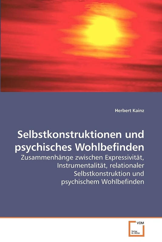 Selbstkonstruktionen und psychisches Wohlbefinden: Zusammenhänge zwischen Expressivität, Instrumentalität, relationaler Selbstkonstruktion und psychischem Wohlbefinden