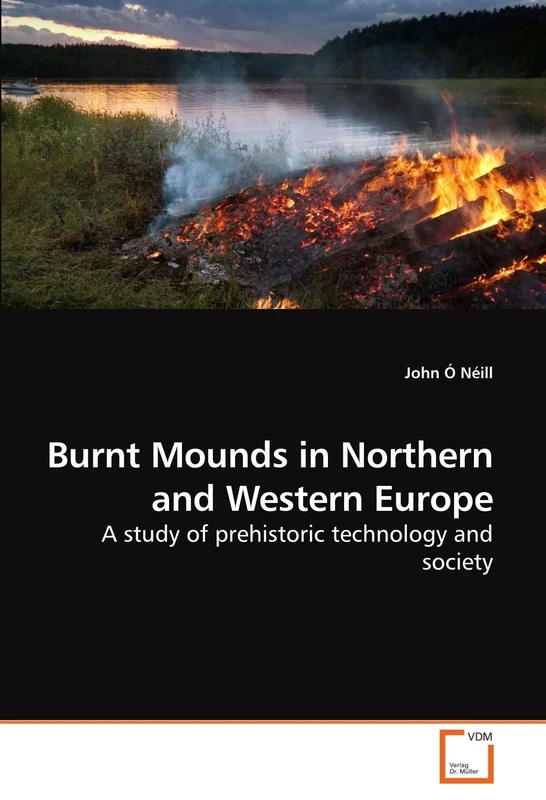 Burnt Mounds in Northern and Western Europe: A study of prehistoric technology and society - Image 1