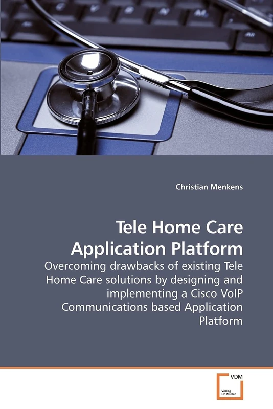Tele Home Care Application Platform: Overcoming drawbacks of existing Tele Home Care solutions by designing and implementing a Cisco VoIP Communications based Application Platform - Image 1