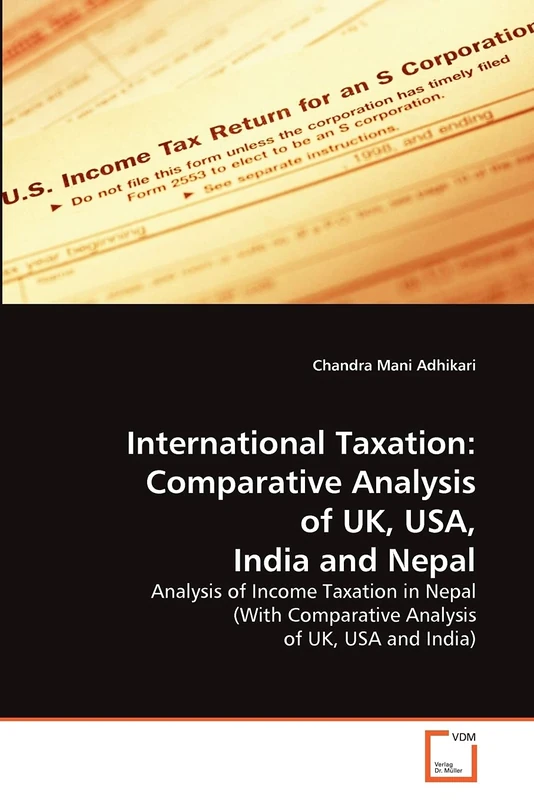 International Taxation: Comparative Analysis of UK, USA, India and Nepal: Analysis of Income Taxation in Nepal (With Comparative Analysis of UK, USA and India)