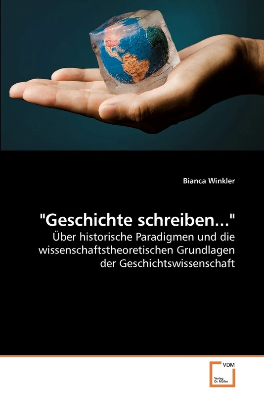 "Geschichte schreiben...": Über historische Paradigmen und die wissenschaftstheoretischen Grundlagen der Geschichtswissenschaft