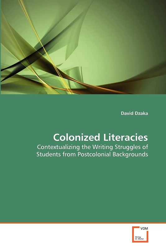 Colonized Literacies: Contextualizing the Writing Struggles of Students from Postcolonial Backgrounds