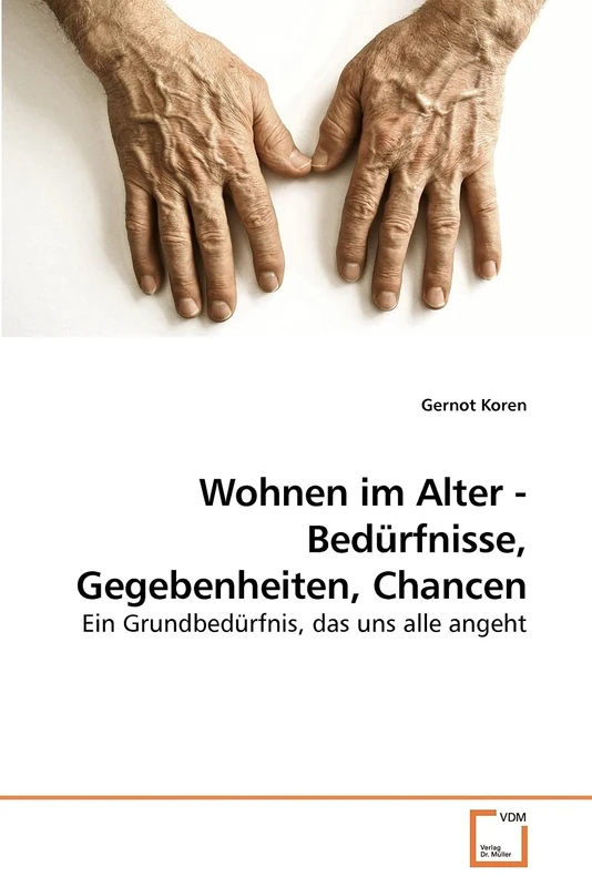 Wohnen im Alter - Bedürfnisse, Gegebenheiten, Chancen: Ein Grundbedürfnis, das uns alle angeht