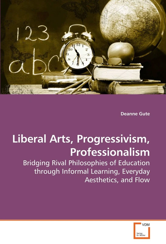 Liberal Arts, Progressivism, Professionalism: Bridging Rival Philosophies of Education through Informal Learning, Everyday Aesthetics, and Flow