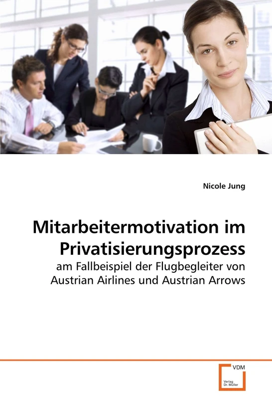 Mitarbeitermotivation im Privatisierungsprozess: am Fallbeispiel der Flugbegleiter von Austrian Airlines und Austrian Arrows - Image 1