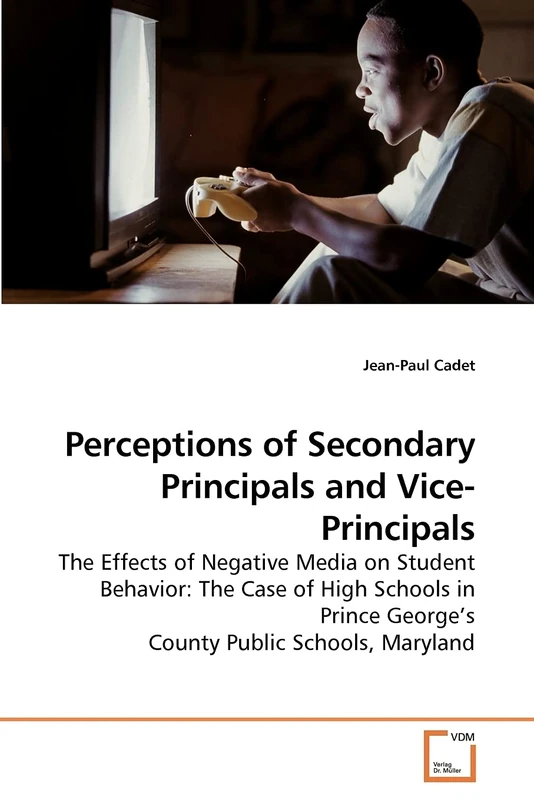 Perceptions of Secondary Principals and Vice-Principals: The Effects of Negative Media on Student Behavior: The Case of High Schools in Prince George?s County Public Schools, Maryland