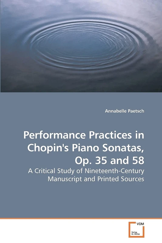 Performance Practices in Chopin's Piano Sonatas, Op. 35 and 58: A Critical Study of Nineteenth-Century Manuscript and Printed Sources