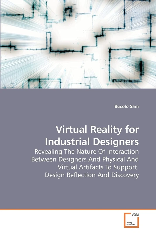 Virtual Reality for Industrial Designers: Revealing The Nature Of Interaction Between Designers And Physical And Virtual Artifacts To Support Design Reflection And Discovery