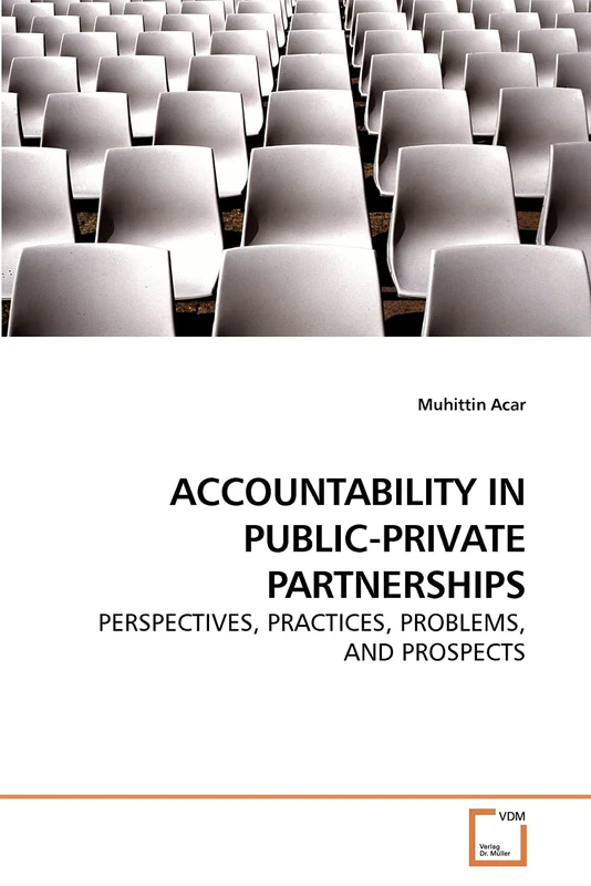 ACCOUNTABILITY IN PUBLIC-PRIVATE PARTNERSHIPS: PERSPECTIVES, PRACTICES, PROBLEMS, AND PROSPECTS