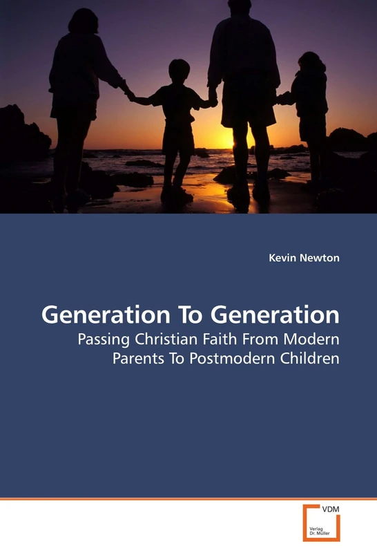 Generation To Generation: Passing Christian Faith From Modern Parents To Postmodern Children