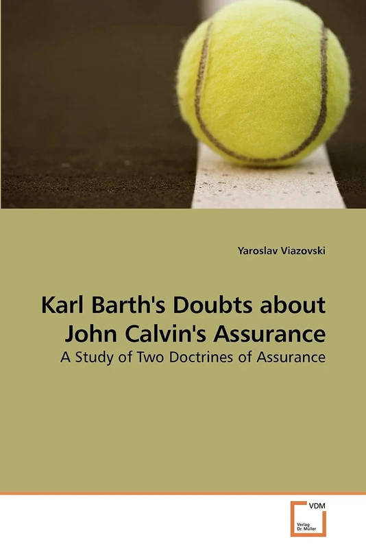 Karl Barth's Doubts about John Calvin's Assurance: A Study of Two Doctrines of Assurance