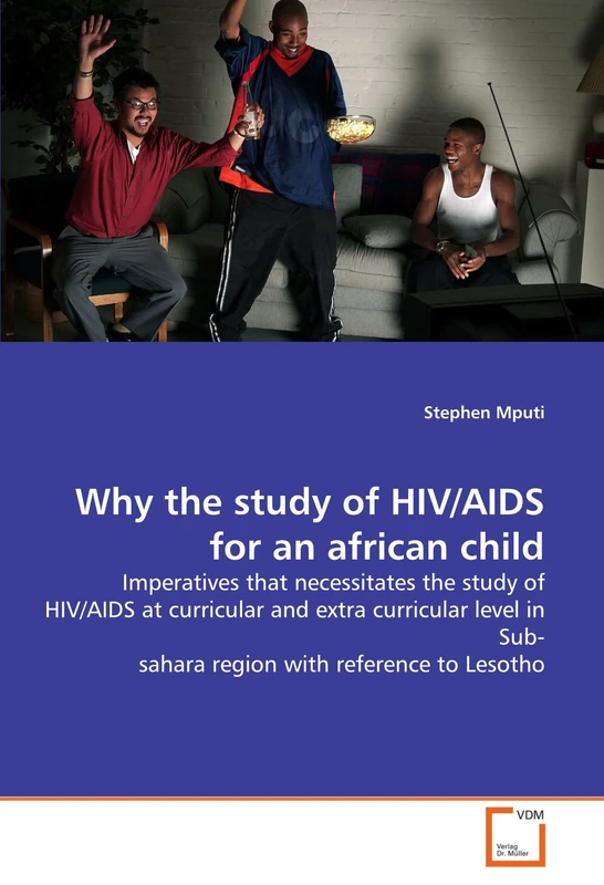 Why the study of HIV/AIDS for an african child: Imperatives that necessitates the study of HIV/AIDS at curricular and extra curricular level in Sub- sahara region with reference to Lesotho