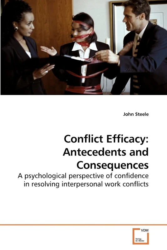 Conflict Efficacy: Antecedents and Consequences: A psychological perspective of confidence in resolving interpersonal work conflicts