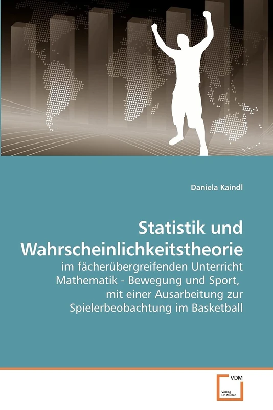 Statistik und Wahrscheinlichkeitstheorie: im fächerübergreifenden Unterricht Mathematik - Bewegung und Sport, mit einer Ausarbeitung zur Spielerbeobachtung im Basketball