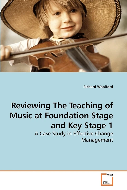 Reviewing The Teaching of Music at Foundation Stage and Key Stage 1: A Case Study in Effective Change Management