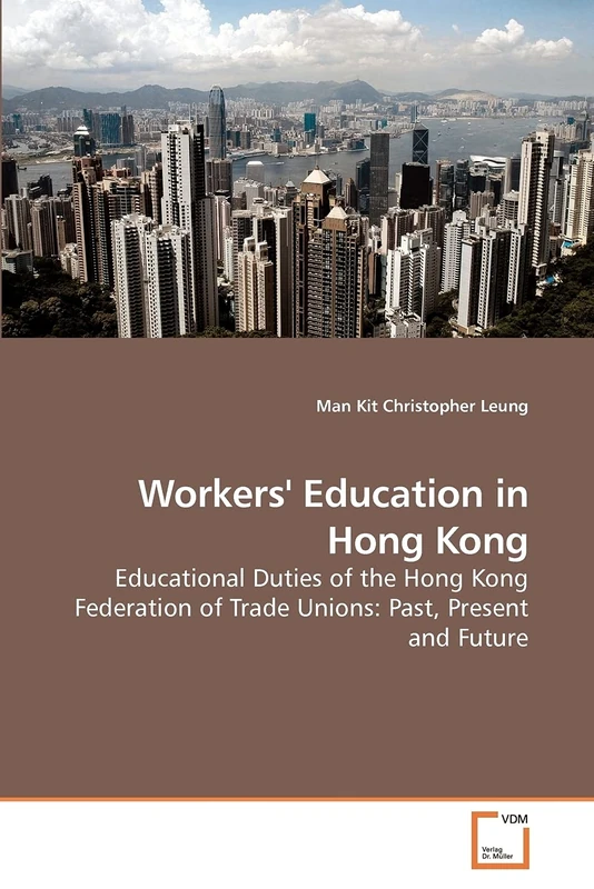 Workers' Education in Hong Kong: Educational Duties of the Hong Kong Federation of Trade Unions: Past, Present and Future