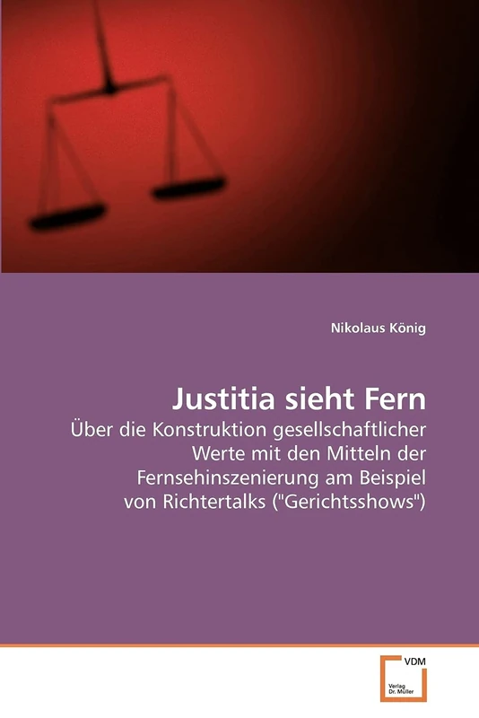 Justitia sieht Fern: Über die Konstruktion gesellschaftlicher Werte mit den Mitteln der Fernsehinszenierung am Beispiel von Richtertalks ("Gerichtsshows")